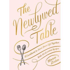 The Newlywed Table: A Cookbook to Start Your Life Together -- Maria Zizka